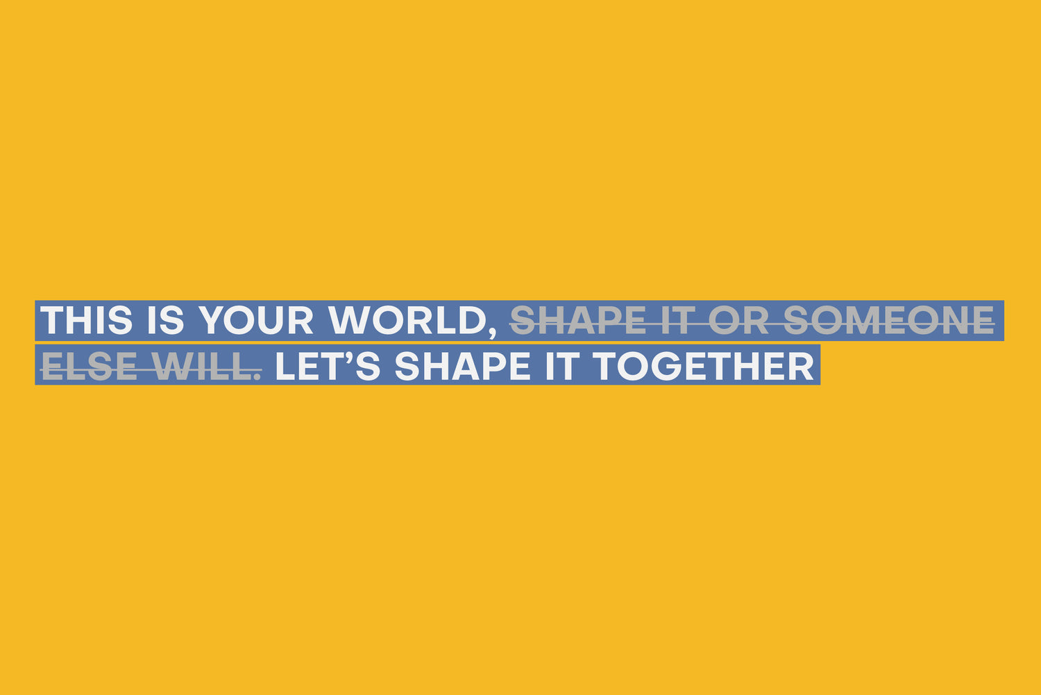 This is your world, let's shape it together